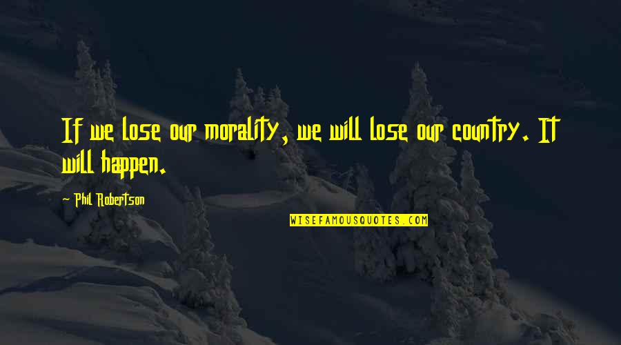 Earsby Street Quotes By Phil Robertson: If we lose our morality, we will lose