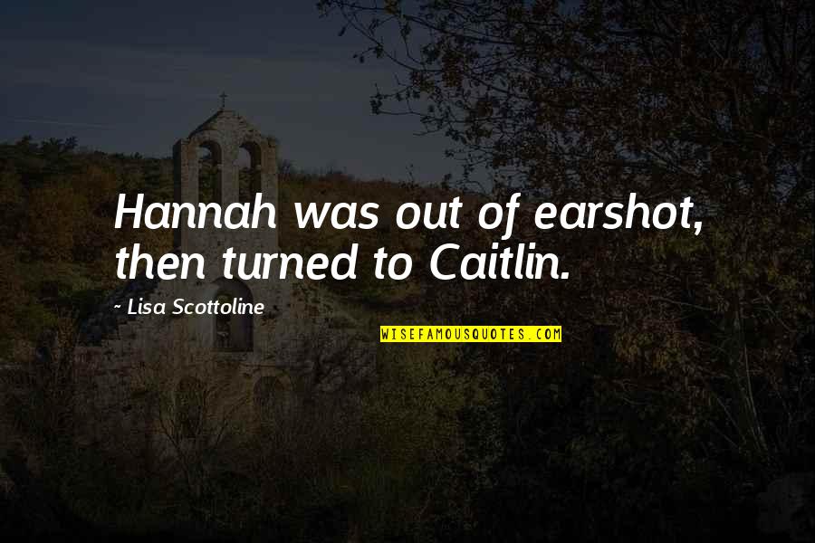 Earshot Quotes By Lisa Scottoline: Hannah was out of earshot, then turned to