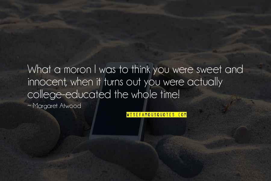 Earshot Quotes By Margaret Atwood: What a moron I was to think you