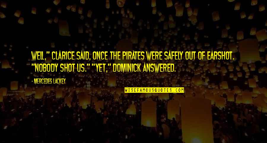Earshot Quotes By Mercedes Lackey: Well," Clarice said, once the pirates were safely