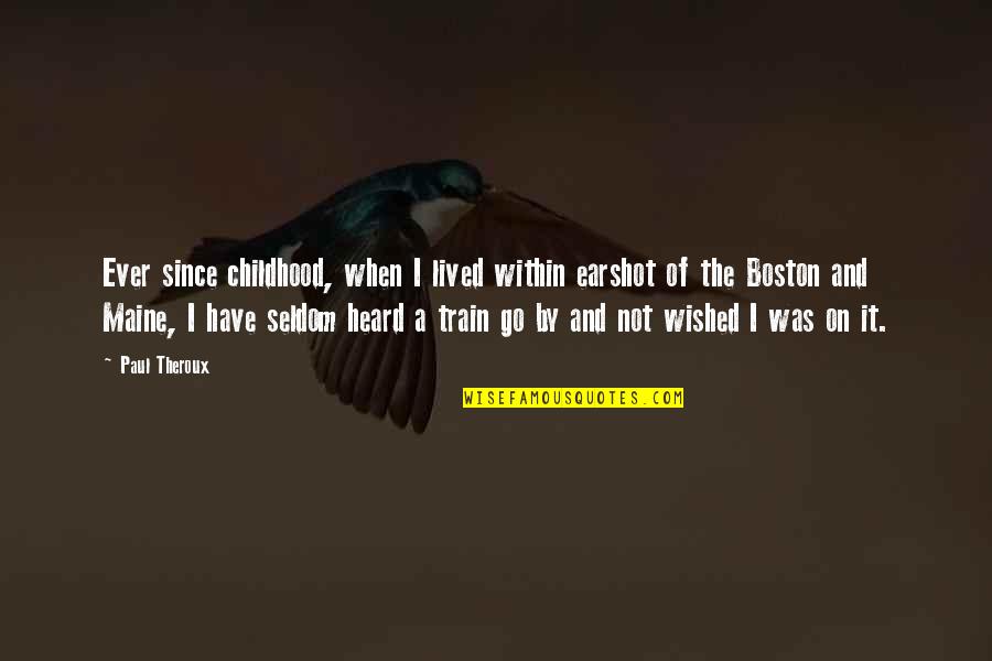 Earshot Quotes By Paul Theroux: Ever since childhood, when I lived within earshot