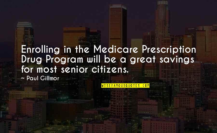 Earsley Wade Quotes By Paul Gillmor: Enrolling in the Medicare Prescription Drug Program will Earsley Wade Quotes By Paul Gillmor: Enrolling in the Medicare Prescription Drug Program will