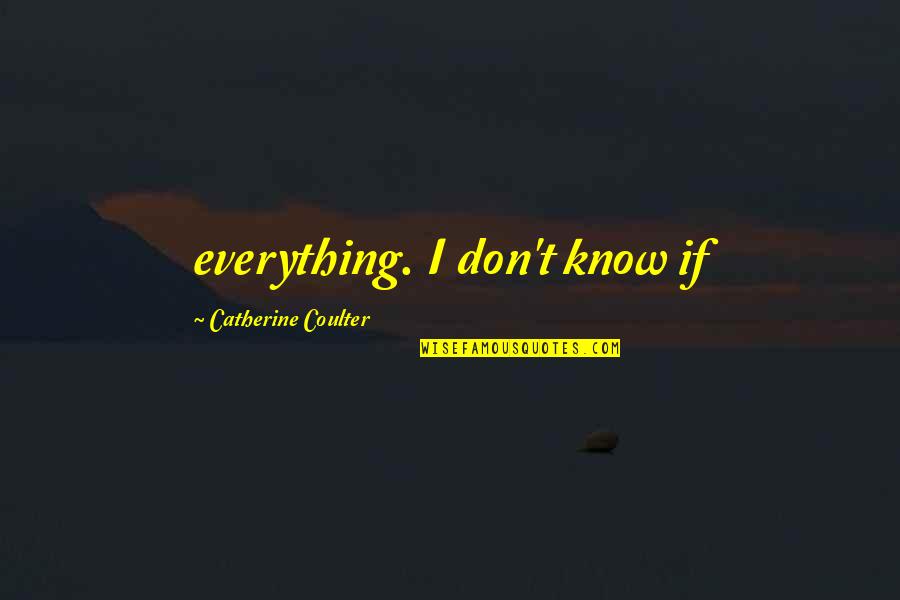 Earsnot Infamy Quotes By Catherine Coulter: everything. I don't know if Earsnot Infamy Quotes By Catherine Coulter: everything. I don't know if