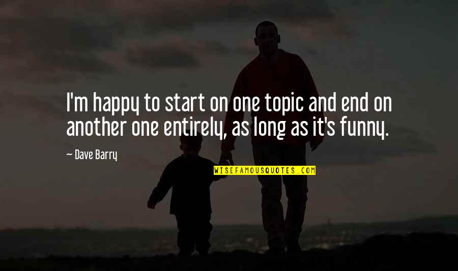 Earsplitting Sentence Quotes By Dave Barry: I'm happy to start on one topic and