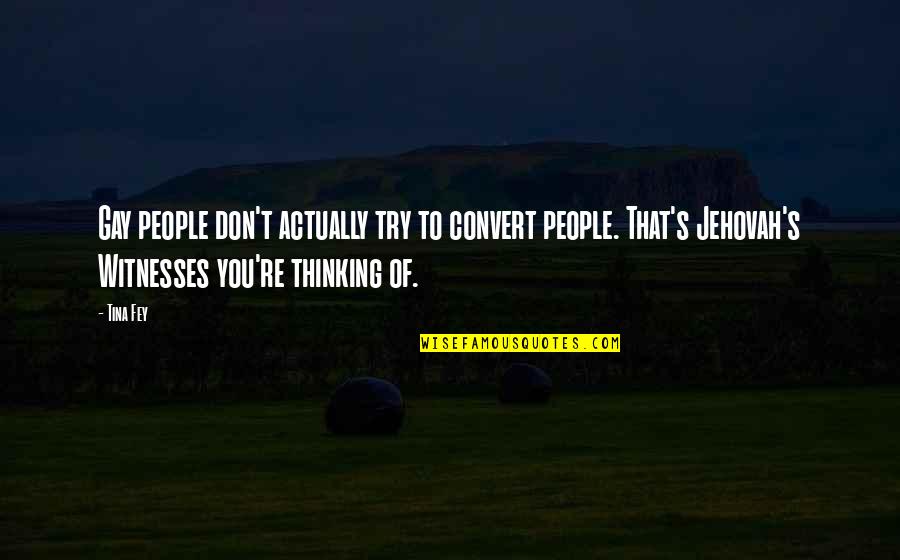 Earsplitting Sentence Quotes By Tina Fey: Gay people don't actually try to convert people.
