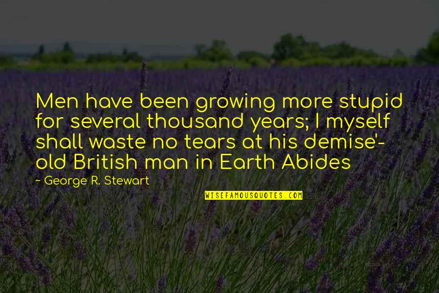 Earth Abides Quotes By George R. Stewart: Men have been growing more stupid for several