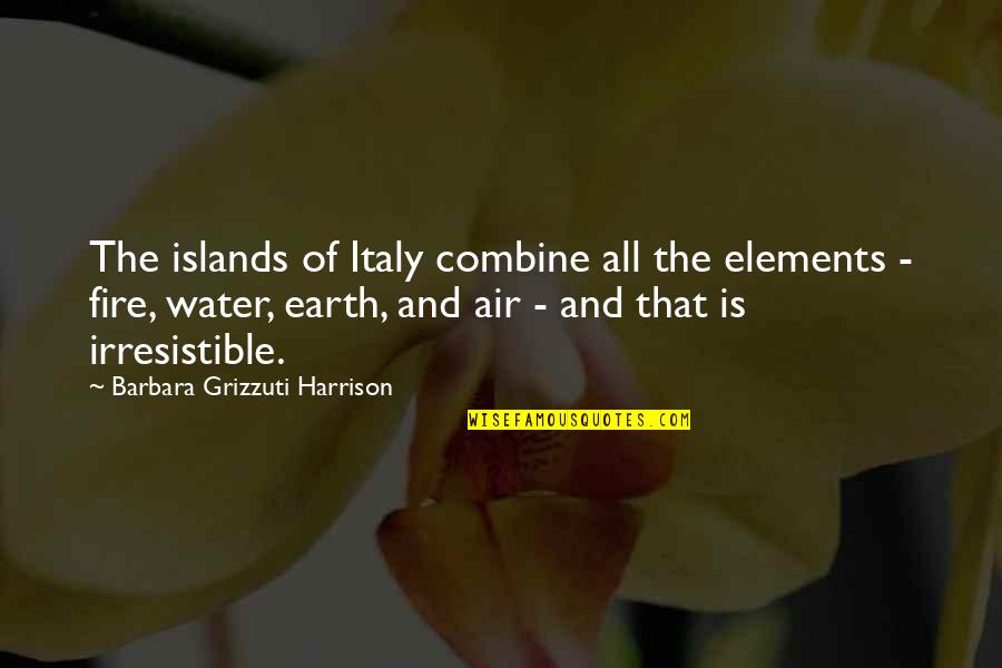 Earth Air Fire Water Quotes By Barbara Grizzuti Harrison: The islands of Italy combine all the elements