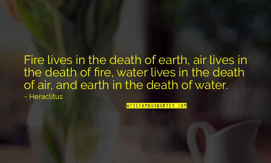 Earth Air Fire Water Quotes By Heraclitus: Fire lives in the death of earth, air