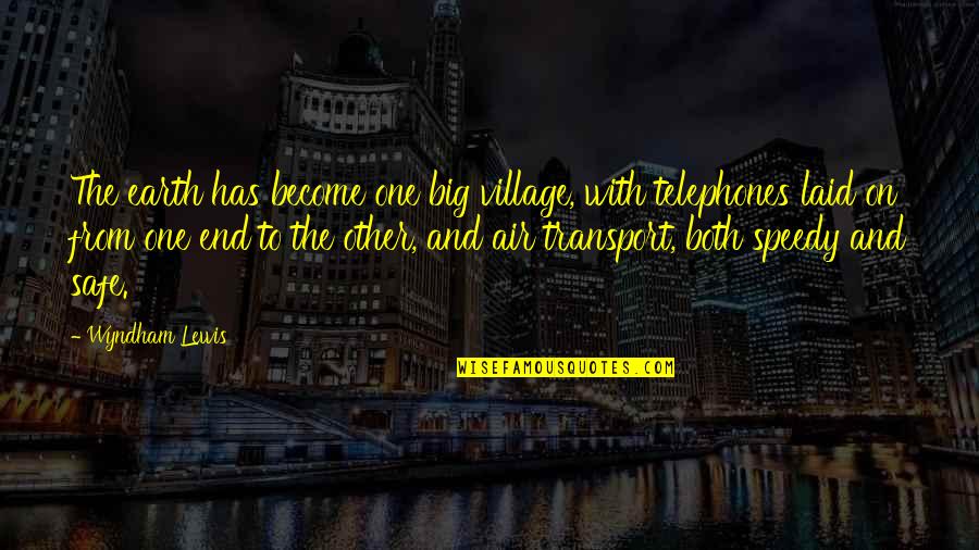 Earth And Air Quotes By Wyndham Lewis: The earth has become one big village, with Earth And Air Quotes By Wyndham Lewis: The earth has become one big village, with