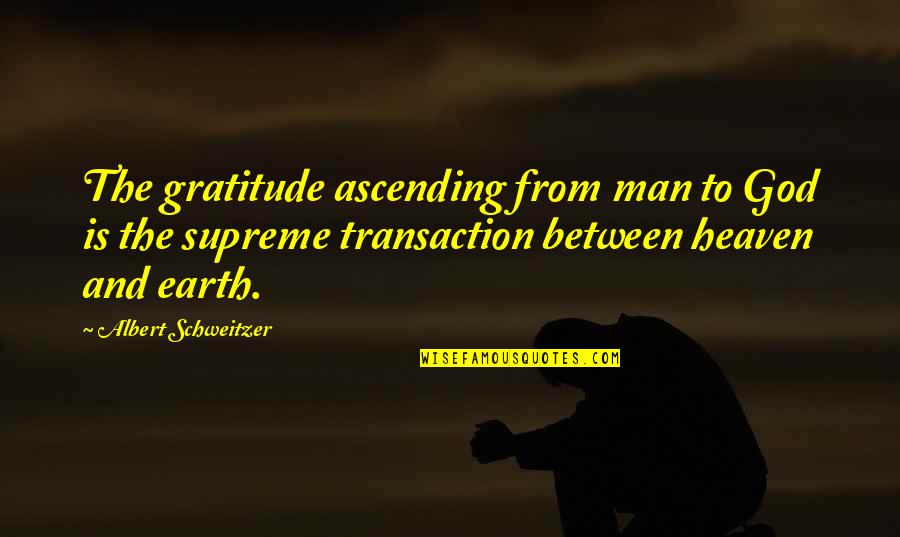 Earth And God Quotes By Albert Schweitzer: The gratitude ascending from man to God is