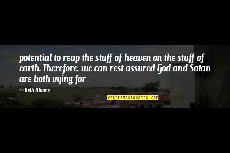 Earth And God Quotes By Beth Moore: potential to reap the stuff of heaven on