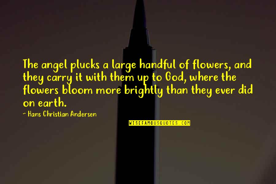 Earth And God Quotes By Hans Christian Andersen: The angel plucks a large handful of flowers,