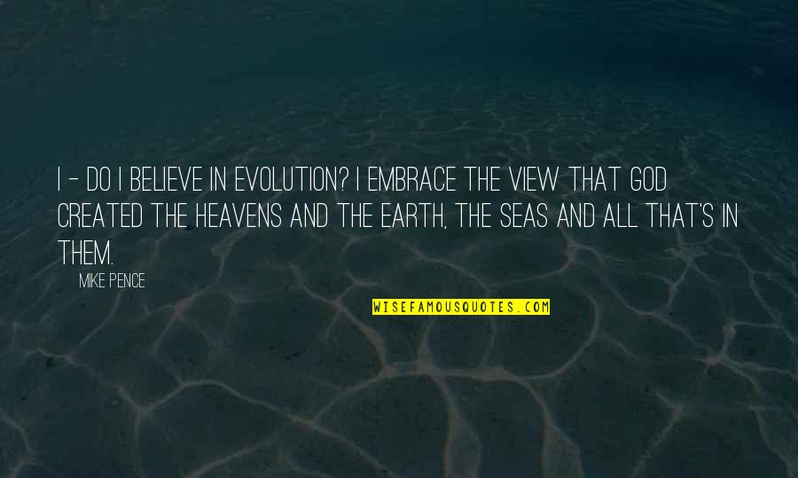 Earth And God Quotes By Mike Pence: I - do I believe in evolution? I