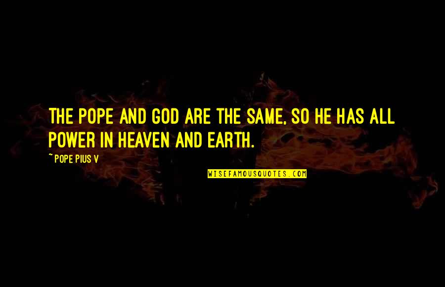 Earth And God Quotes By Pope Pius V: The Pope and God are the same, so