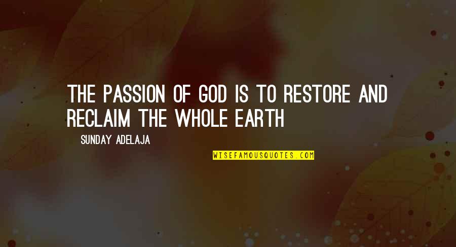 Earth And God Quotes By Sunday Adelaja: The passion of God is to restore and