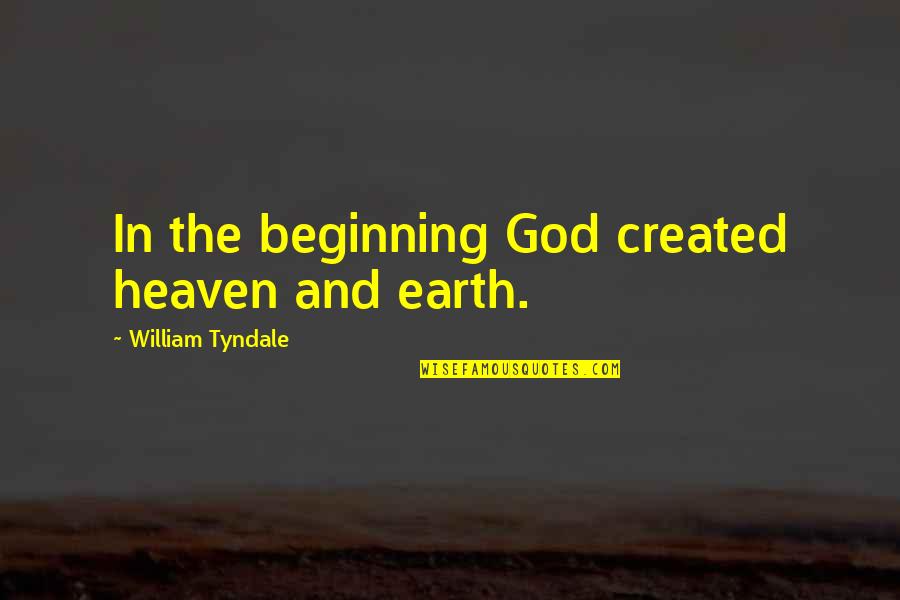 Earth And God Quotes By William Tyndale: In the beginning God created heaven and earth.