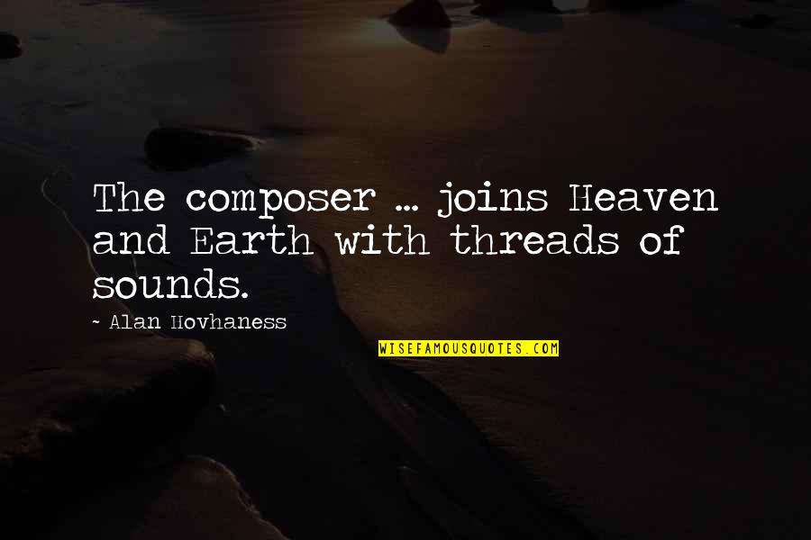 Earth And Heaven Quotes By Alan Hovhaness: The composer ... joins Heaven and Earth with