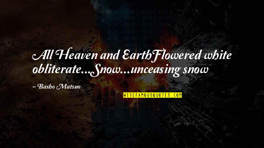 Earth And Heaven Quotes By Basho Matsuo: All Heaven and EarthFlowered white obliterate...Snow...unceasing snow