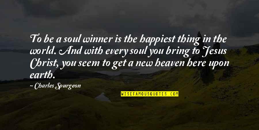 Earth And Heaven Quotes By Charles Spurgeon: To be a soul winner is the happiest