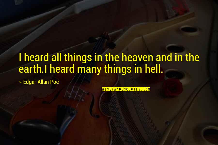 Earth And Heaven Quotes By Edgar Allan Poe: I heard all things in the heaven and