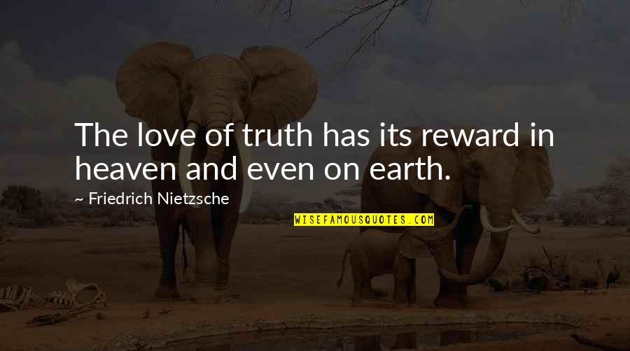 Earth And Heaven Quotes By Friedrich Nietzsche: The love of truth has its reward in