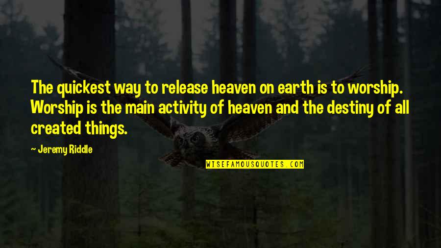 Earth And Heaven Quotes By Jeremy Riddle: The quickest way to release heaven on earth