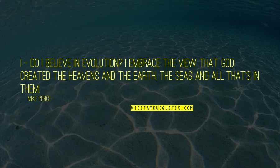 Earth And Heaven Quotes By Mike Pence: I - do I believe in evolution? I