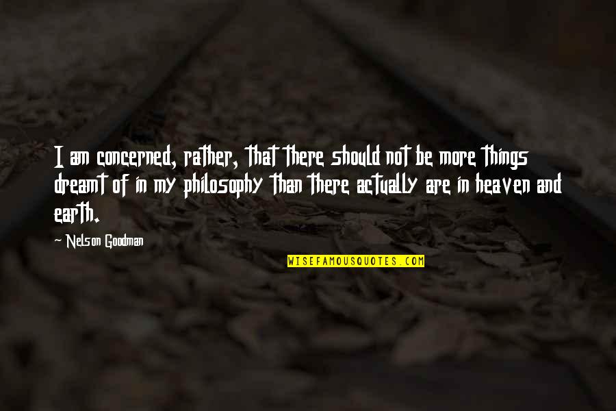 Earth And Heaven Quotes By Nelson Goodman: I am concerned, rather, that there should not