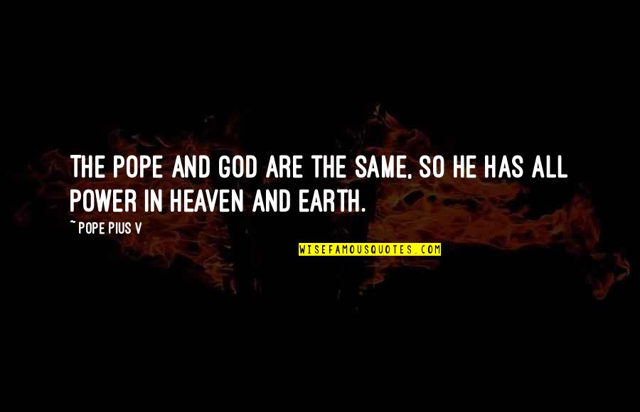 Earth And Heaven Quotes By Pope Pius V: The Pope and God are the same, so