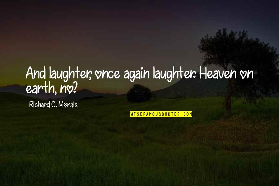 Earth And Heaven Quotes By Richard C. Morais: And laughter, once again laughter. Heaven on earth,