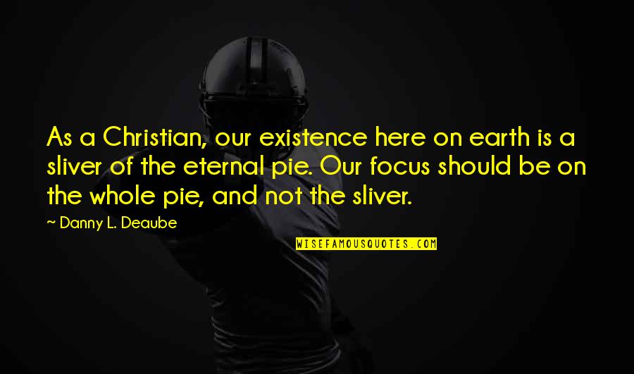 Earth And Life Quotes By Danny L. Deaube: As a Christian, our existence here on earth