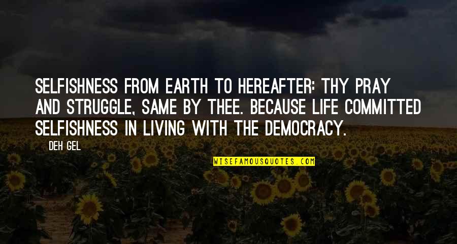 Earth And Life Quotes By Deh Gel: Selfishness from earth to hereafter: Thy pray and