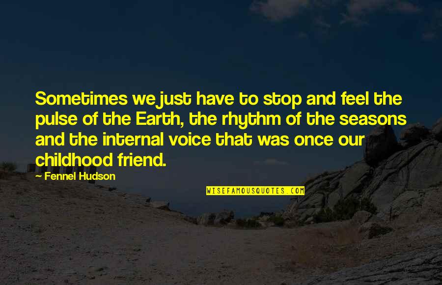 Earth And Life Quotes By Fennel Hudson: Sometimes we just have to stop and feel