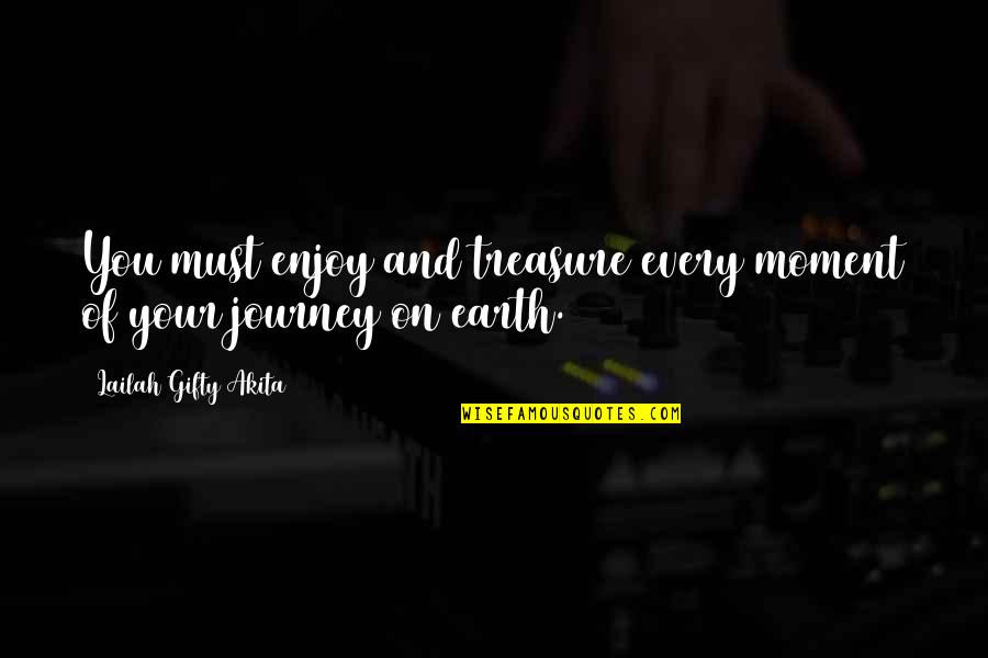 Earth And Life Quotes By Lailah Gifty Akita: You must enjoy and treasure every moment of