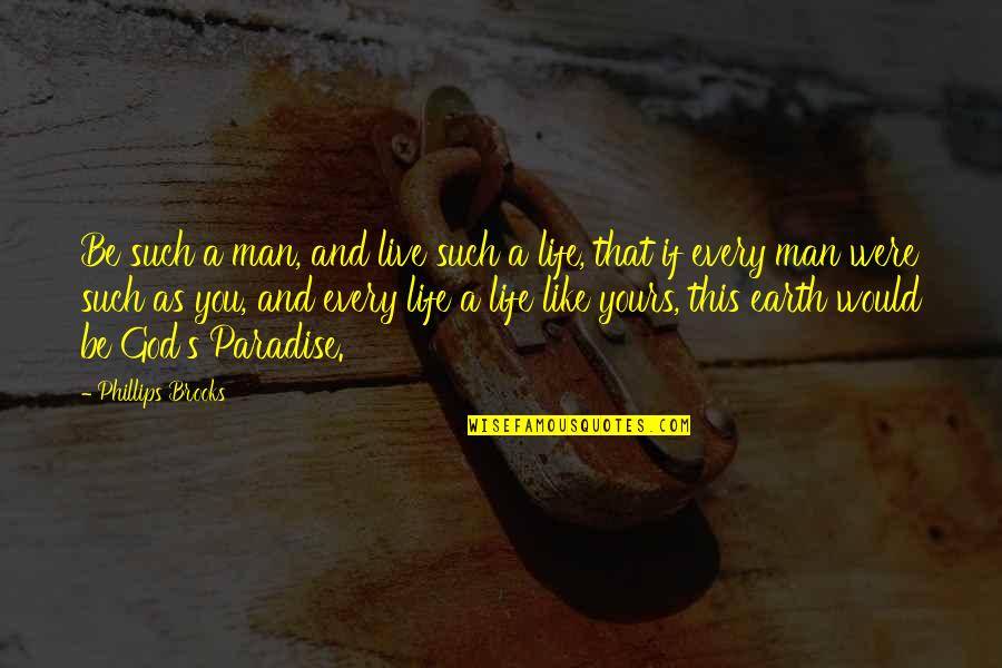 Earth And Life Quotes By Phillips Brooks: Be such a man, and live such a