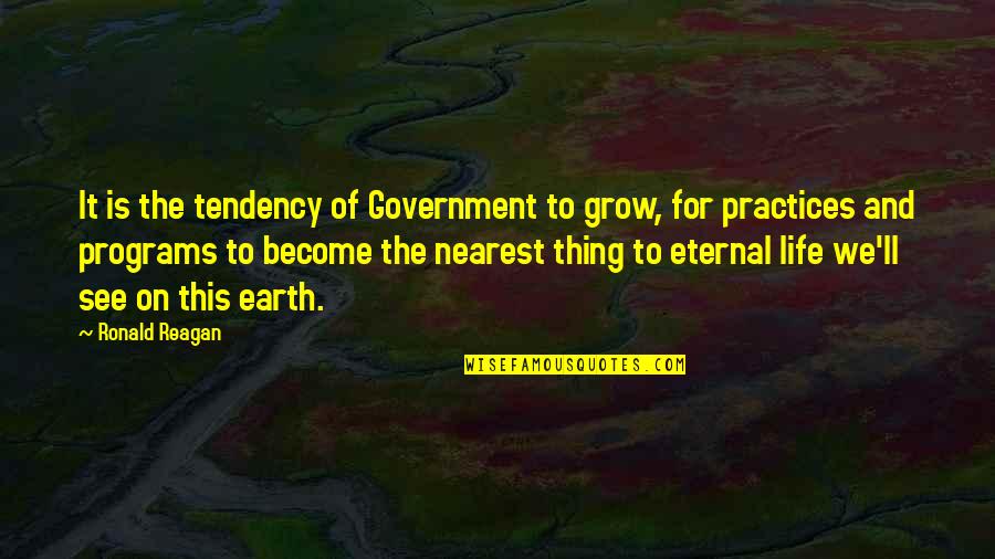 Earth And Life Quotes By Ronald Reagan: It is the tendency of Government to grow,