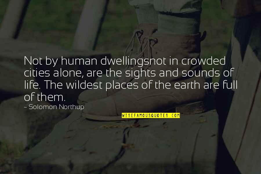 Earth And Life Quotes By Solomon Northup: Not by human dwellingsnot in crowded cities alone,