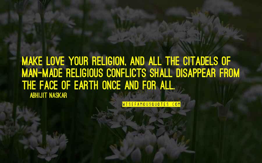 Earth And Love Quotes By Abhijit Naskar: Make love your religion, and all the citadels