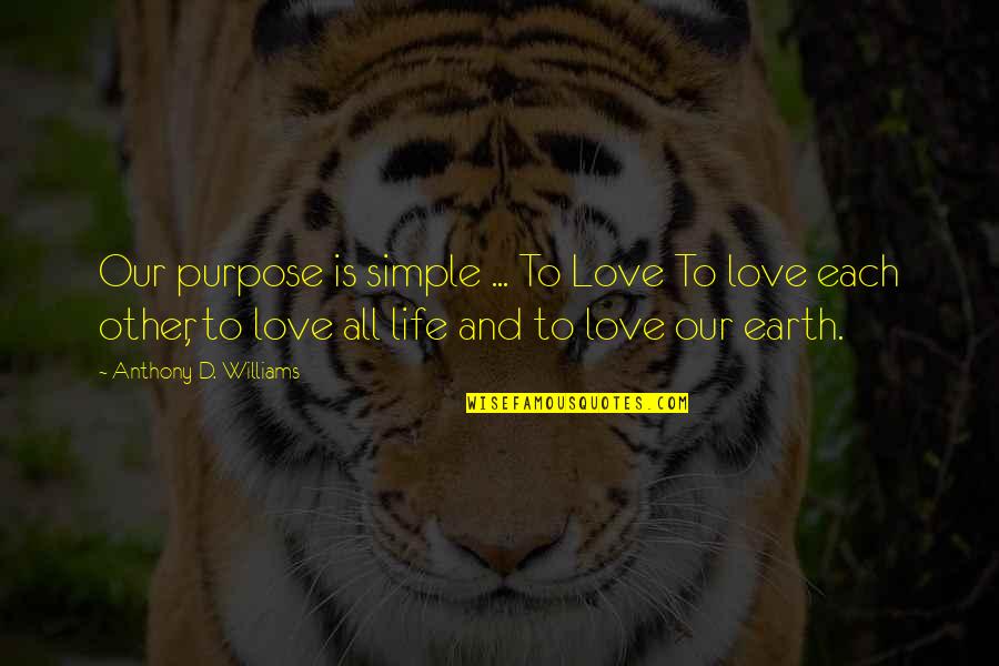 Earth And Love Quotes By Anthony D. Williams: Our purpose is simple ... To Love To