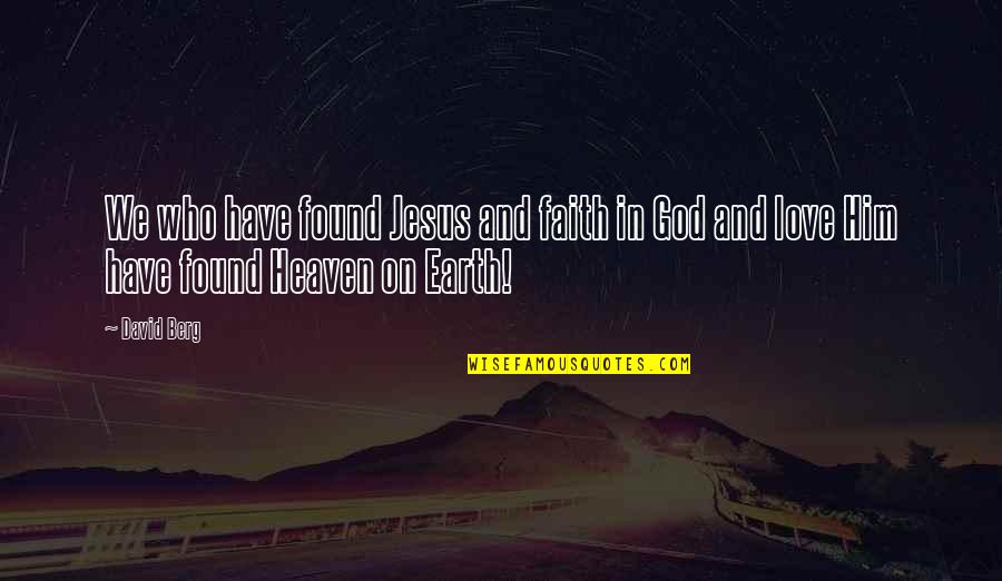 Earth And Love Quotes By David Berg: We who have found Jesus and faith in