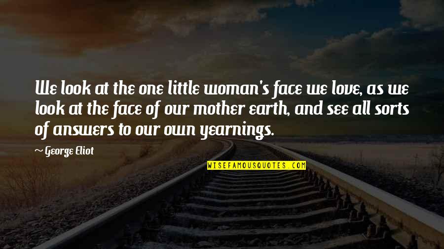 Earth And Love Quotes By George Eliot: We look at the one little woman's face