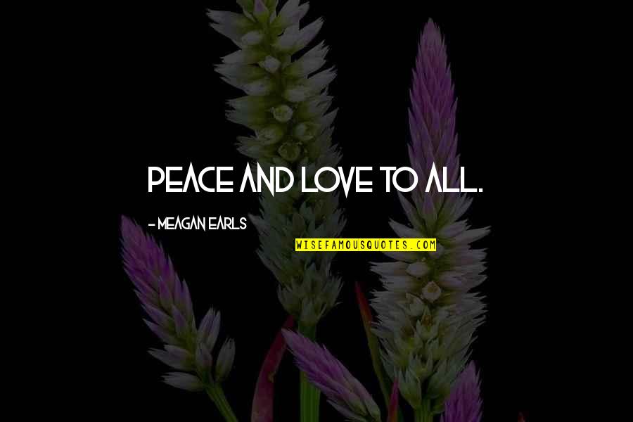 Earth And Love Quotes By Meagan Earls: Peace and love to all.