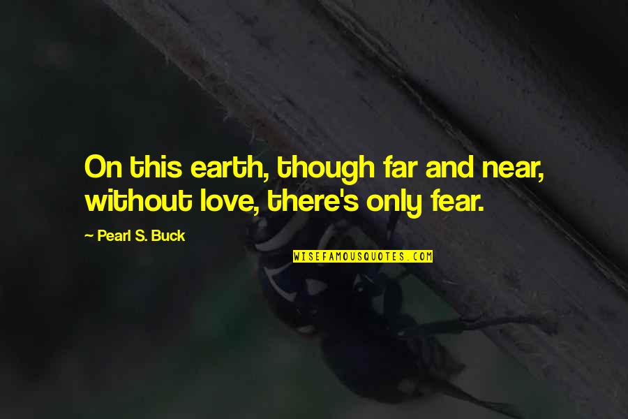 Earth And Love Quotes By Pearl S. Buck: On this earth, though far and near, without