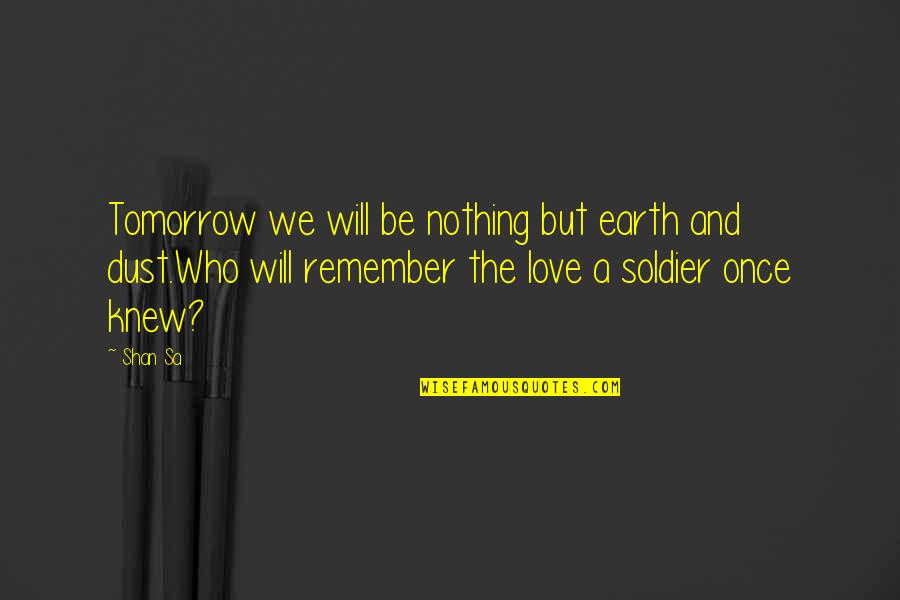 Earth And Love Quotes By Shan Sa: Tomorrow we will be nothing but earth and
