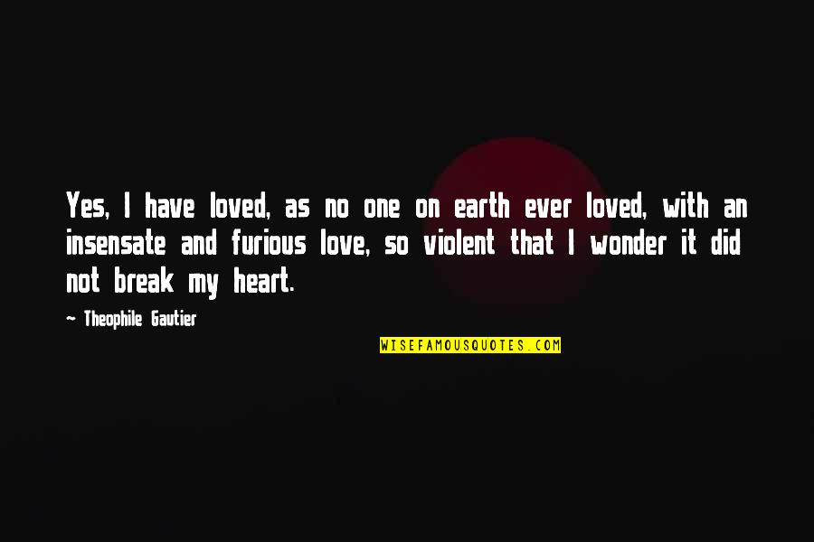 Earth And Love Quotes By Theophile Gautier: Yes, I have loved, as no one on