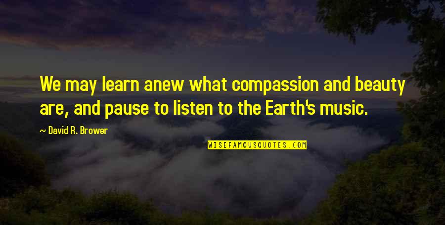 Earth And Music Quotes By David R. Brower: We may learn anew what compassion and beauty