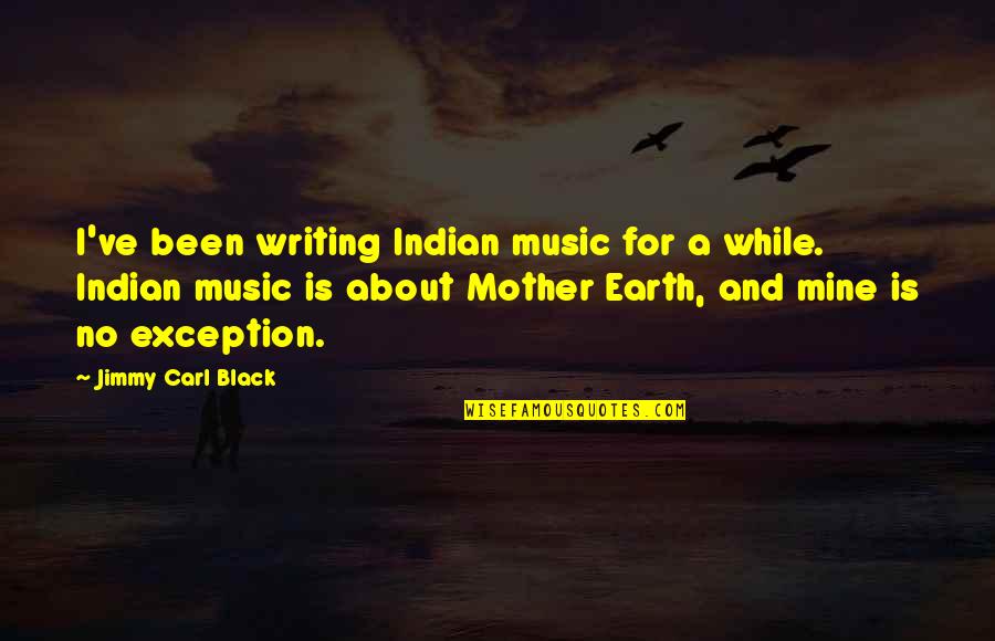 Earth And Music Quotes By Jimmy Carl Black: I've been writing Indian music for a while.