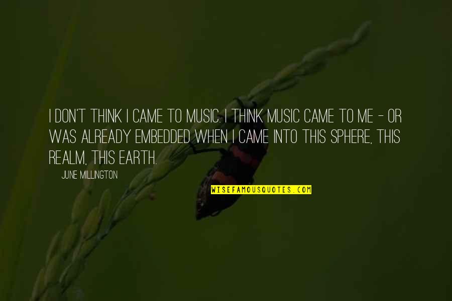 Earth And Music Quotes By June Millington: I don't think I came to music. I