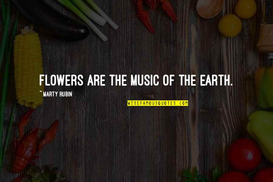 Earth And Music Quotes By Marty Rubin: Flowers are the music of the earth.