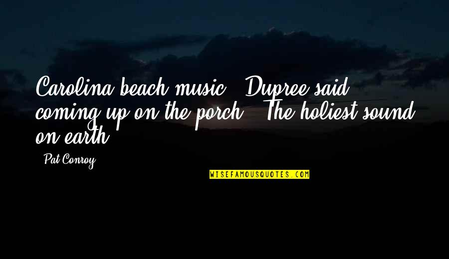 Earth And Music Quotes By Pat Conroy: Carolina beach music," Dupree said, coming up on